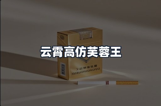 云霄高仿芙蓉王